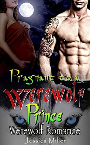Pregnant to a Werewolf Prince by Jessica Miller