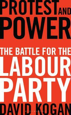 Protest and Power: The Battle for the Labour Party by David Kogan