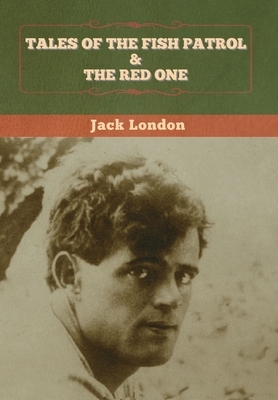 Tales of the Fish Patrol & The Red One by Jack London