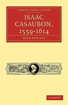 Isaac Casaubon, 1559-1614 by Mark Pattison