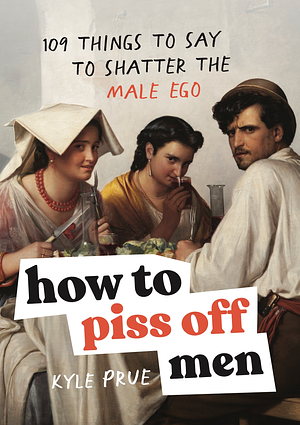 How to Piss Off Men by Kyle Prue