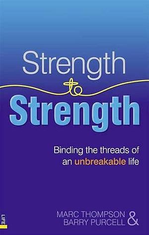 Strength to Strength: Binding the Threads of an Unbreakable Life by Barry Purcell, Marc Thompson