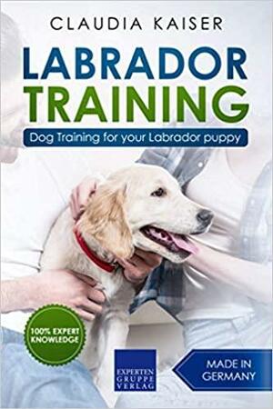 Labrador Training: Dog Training for your Labrador puppy by Claudia Kaiser