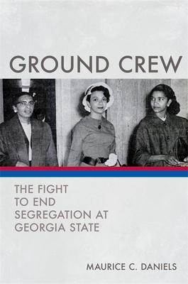 Ground Crew: The Fight to End Segregation at Georgia State by Maurice C. Daniels