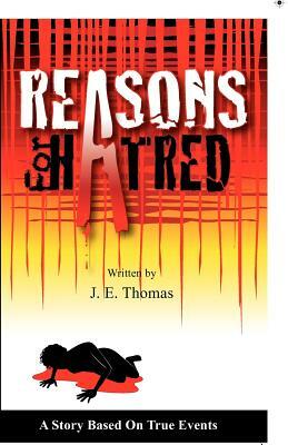 Reasons for Hatred: A Story Based on True Events by J. E. Thomas