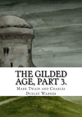 The Gilded Age, Part 3. by Charles Dudley Warner, Mark Twain