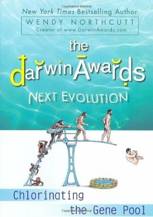 The Darwin Awards Next Evolution: Chlorinating the Gene Pool by Wendy Northcutt