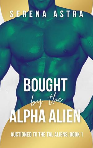 Bought by the Alpha Alien by Serena Astra, Serena Astra