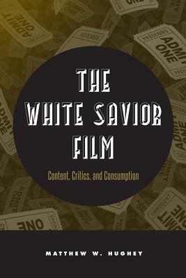 The White Savior Film: Content, Critics, and Consumption by Matthew Hughey