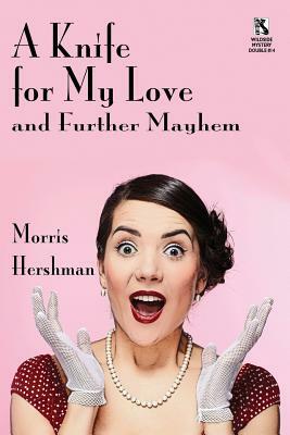 A Knife for My Love and Further Mayhem / Silent Treatment and Other Stories (Wildside Mystery Double #14) by Morris Hershman