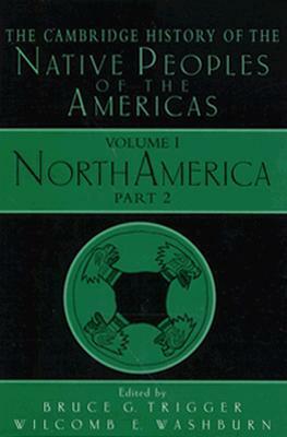 The Cambridge History of the Native Peoples of the Americas, Vol I, Part 2: North America by Loretta Fowler, Howard R. Lamar, Robin Fisher, Frederick E. Hoxie, David Damas, Arthur J. Ray, Sam Truett, Wilcomb E. Washburn, Bruce G. Trigger