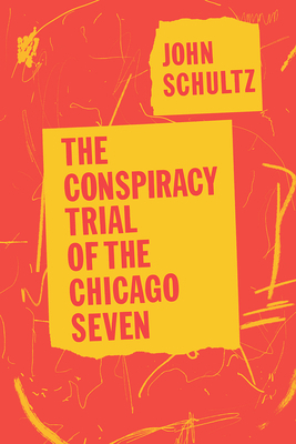 The Conspiracy Trial of the Chicago Seven by John Schultz