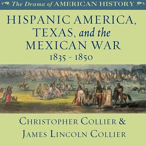 Hispanic America, Texas and the Mexican War: 1835-1850 by Christopher Collier