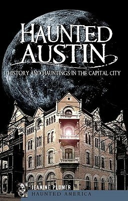 Haunted Austin (TX): History and Hauntings in the Capital City by Jeanine Marie Plumer