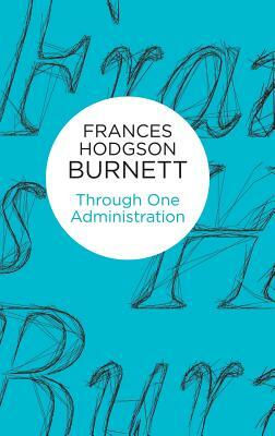 Through One Administration by Frances Hodgson Burnett