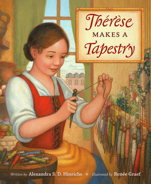 Thérèse Makes a Tapestry by Renée Graef, Alexandra S.D. Hinrichs