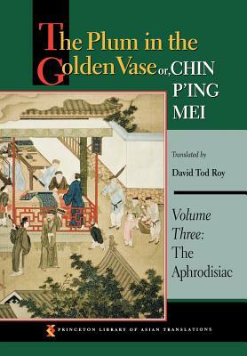 The Plum in the Golden Vase Or, Chin P'Ing Mei, Volume Three: The Aphrodisiac by 