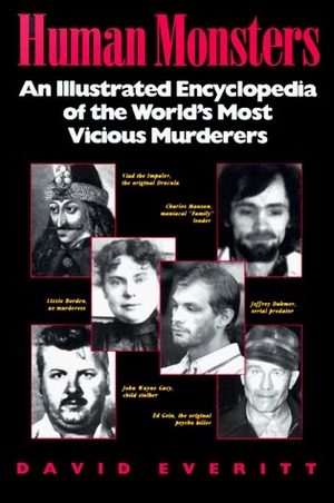 Human Monsters: An Illustrated Encyclopedia of the World's Most Vicious Murderers by David Everitt