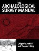 The Archaeological Survey Manual by Gregory G. White, Thomas F. King