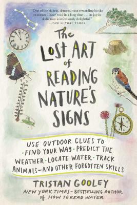 The Lost Art of Reading Nature's Signs: Use Outdoor Clues to Find Your Way, Predict the Weather, Locate Water, Track Animals - And Other Forgotten Skills by Tristan Gooley