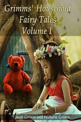 Grimms' Household Fairy Tales: Volume I by Jacob Grimm, Wilhelm Grimm