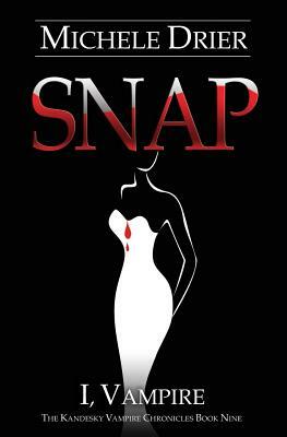 Snap: I, Vampire: Book Nine of The Kandesky Vampire Chronicles by Michele Drier