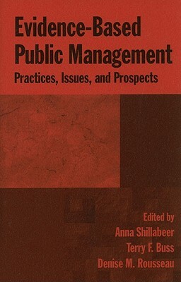 Evidence-Based Public Management: Practices, Issues and Prospects: Practices, Issues and Prospects by Anna Shillabeer, Denise M. Rousseau, Terry F. Buss