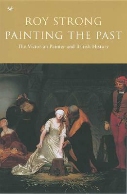 Painting the Past: The Victorian Painter and British History by Roy Strong