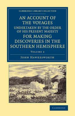 An Account of the Voyages Undertaken by the Order of His Present Majesty for Making Discoveries in the Southern Hemisphere: Volume 2 by John Hawkesworth