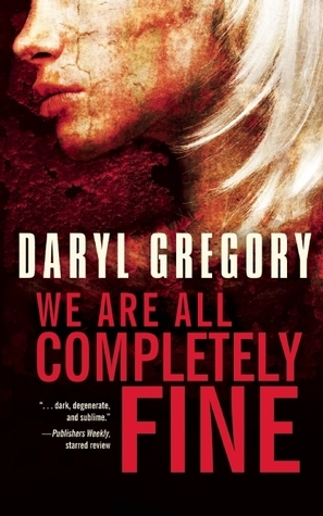 We Are All Completely Fine by Daryl Gregory