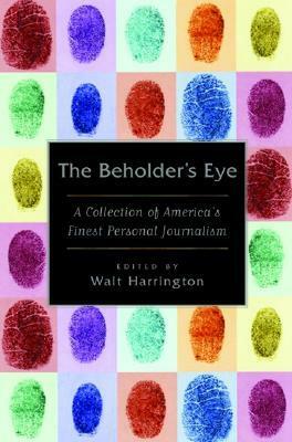 The Beholder's Eye: A Collection of America's Finest Personal Journalism by Walt Harrington, Davis Miller
