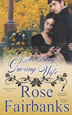 Mr. Darcy's Grieving Wife: A Pride and Prejudice Variation by Rose Fairbanks