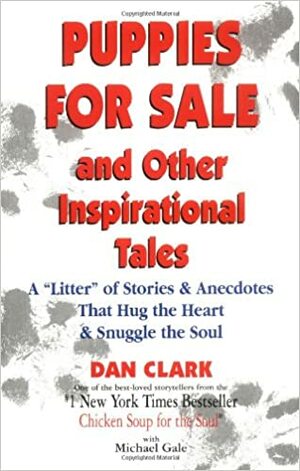 Puppies for Sale and Other Inspirational Tales: A litter of Stories and Anecdotes That Hug the Heart & Snuggle the Soul by Dan Clark