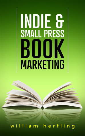 Indie & Small Press Book Marketing by William Hertling