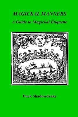 Magickal Manners: Guide to Magickal Etiquette by Puck Shadowdrake