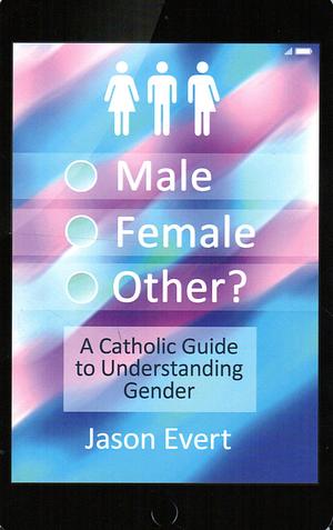 Male, Female, Other: A Catholic Guide to Understanding Gender by Jason Evert