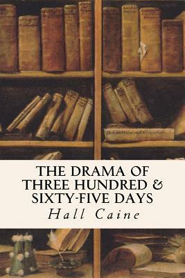 The Drama of Three Hundred & Sixty-Five Days by Hall Caine
