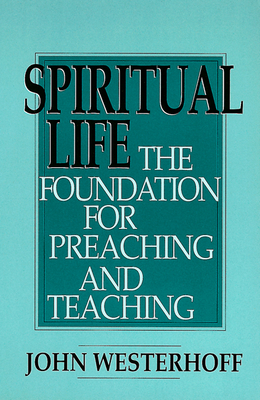 Spiritual Life: The Foundation for Preaching and Teaching by John Westerhoff