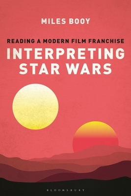 Interpreting Star Wars: Reading a Modern Film Franchise by Miles Booy