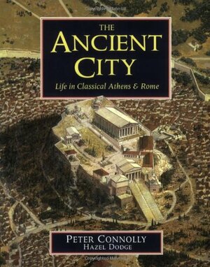 The Ancient City: Life in Classical Athens and Rome by Peter Connolly