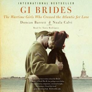 GI Brides: The Wartime Girls Who Crossed the Atlantic for Love by Nuala Calvi, Duncan Barrett