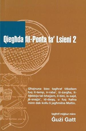 Qieghda fil-ponta ta' lsieni: ghajnuna biex taghraf titkellem fuq it-temp, ir-raba', iz-zargha, it-trobbija tal-bhejjem, il-bini, is-sajd, is-snajja', id-daqq, u fuq hafna minn dak kollu li jaghmilna Maltin. Aktar ghajnuna biex taghraf titkellem fuq hafna minn dak kollu li jaghmilna Maltin, Volume 2 by Ġużi Gatt