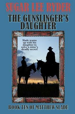 The Gunslinger's Daughter: Book Ten of Matthew Slade by Sugar Lee Ryder