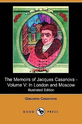 The Memoirs of Jacques Casanova, Vol 5 of 6: In London and Moscow by Giacomo Casanova, Arthur Machen, Arthur Symons