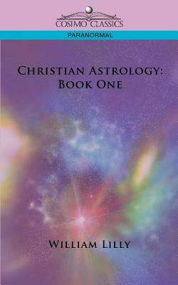 Christian Astrology: Book One by William Lilly