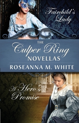 The Culper Ring Novellas: Fairchild's Lady and A Hero's Promise by Roseanna M. White
