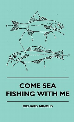 Come Sea Fishing With Me by Richard Arnold