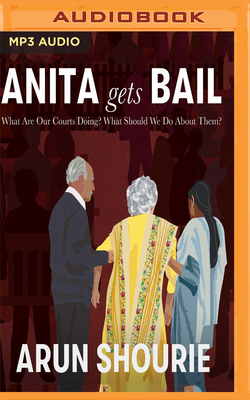 Anita Gets Bail: What Are Our Courts Doing? What Should We Do about Them? by Arun Shourie