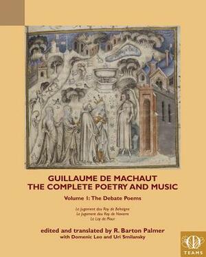 Guillaume de Machaut, the Complete Poetry and Music, Volume 1: The Debate Poems: Le Jugement Dou Roy de Behaigne, Le Jugement Dou Roy de Navarre, Le L by 