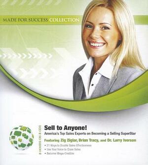 Sell to Anyone: America's Top Sales Experts on Becoming a Selling Superstar by Larry Iverson